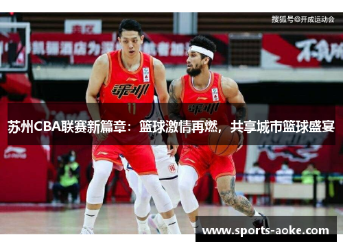 苏州CBA联赛新篇章：篮球激情再燃，共享城市篮球盛宴